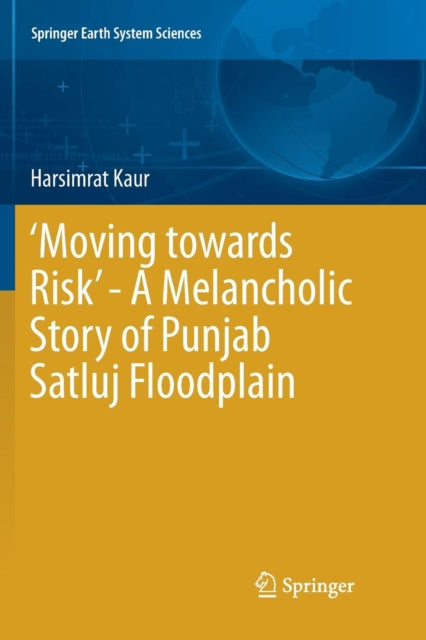 Book cover of: ‘Moving towards Risk’ - A Melancholic Story of Punjab Satluj Floodplain. By: Harsimrat Kaur