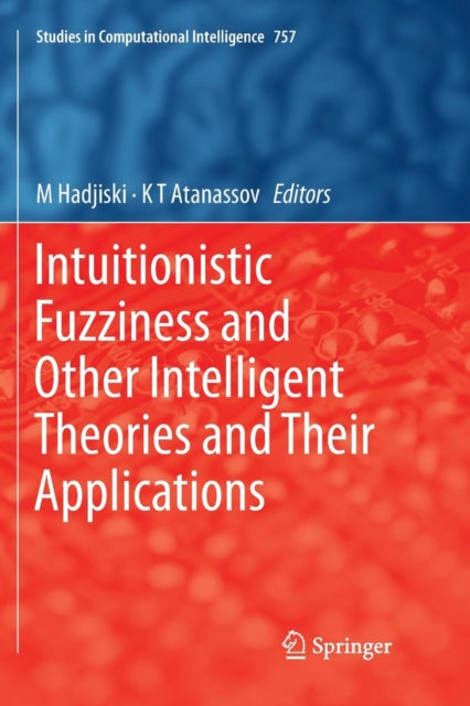Book cover of: Intuitionistic Fuzziness and Other Intelligent Theories and Their Applications. By: M Hadjiski