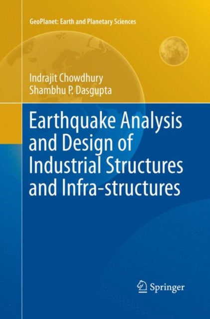 Book cover of: Earthquake Analysis and Design of Industrial Structures and Infra-structures. By: Indrajit Chowdhury
