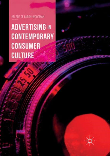 Book cover of: Advertising in Contemporary Consumer Culture. By: Hélène de Burgh-Woodman