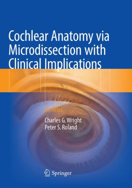 Book cover of: Cochlear Anatomy via Microdissection with Clinical Implications. By: Charles G. Wright