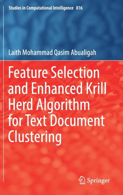Book cover of: Feature Selection and Enhanced Krill Herd Algorithm for Text Document Clustering. By: Laith Mohammad Qasim Abualigah