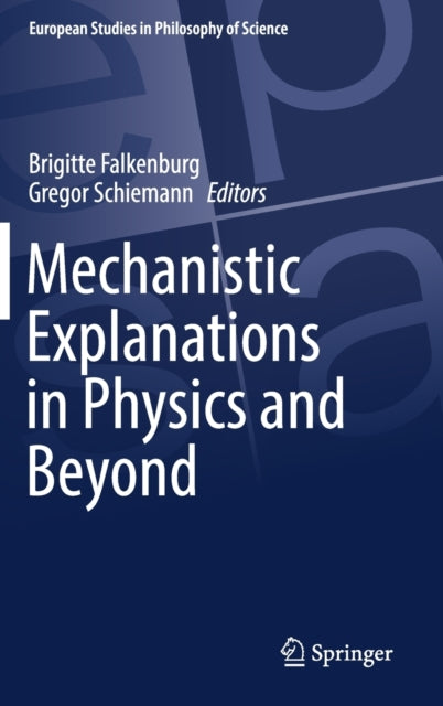 Book cover of: Mechanistic Explanations in Physics and Beyond. By: Brigitte Falkenburg