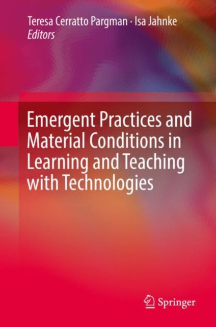 Book cover of: Emergent Practices and Material Conditions in Learning and Teaching with Technologies. By: Teresa Cerratto Pargman