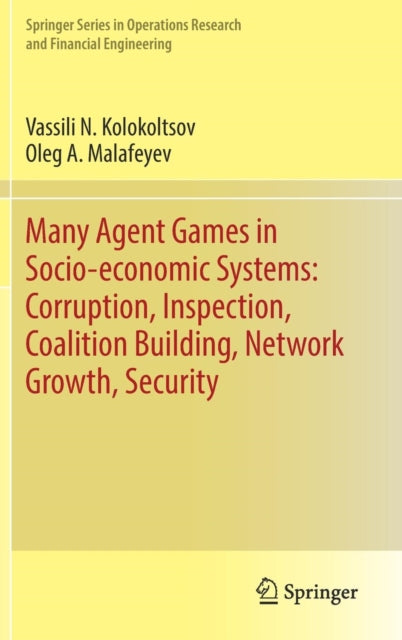 Book cover of: Many Agent Games in Socio-economic Systems: Corruption, Inspection, Coalition Building, Network Growth, Security. By: Vassili N. Kolokoltsov