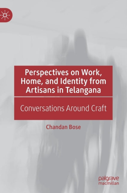 Book cover of: Perspectives on Work, Home, and Identity From Artisans in Telangana. By: Chandan Bose