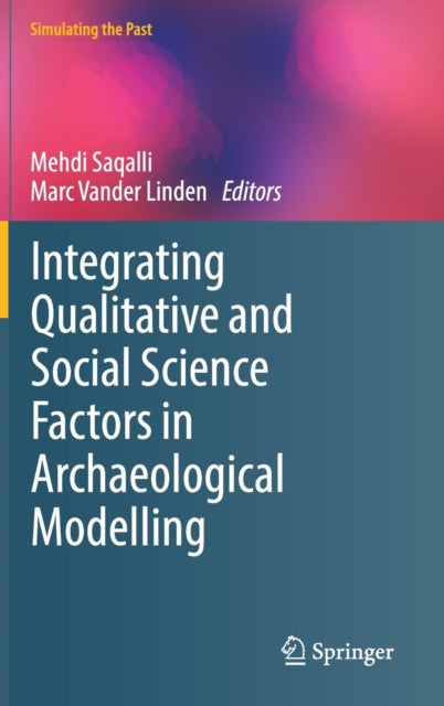Book cover of: Integrating Qualitative and Social Science Factors in Archaeological Modelling. By: Mehdi Saqalli