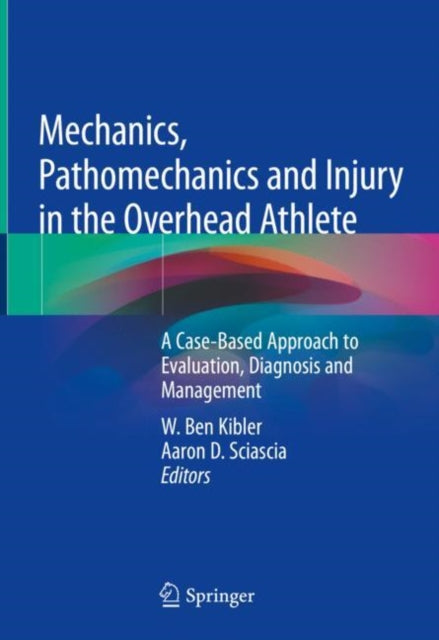 Book cover of: Mechanics, Pathomechanics and Injury in the Overhead Athlete. By: W. Ben Kibler
