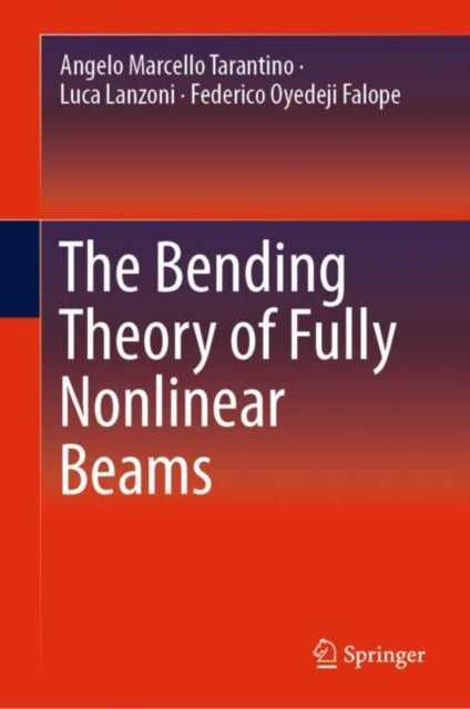 Book cover of: Bending Theory of Fully Nonlinear Beams. By: Angelo Marcello Tarantino