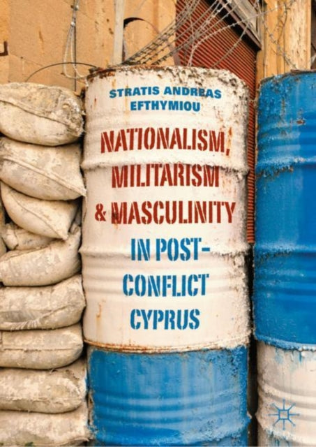 Book cover of: Nationalism, Militarism and Masculinity in Post-Conflict Cyprus. By: Stratis Andreas Efthymiou