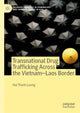 Book cover of: Transnational Drug Trafficking Across the Vietnam-Laos Border. By: Hai Thanh Luong