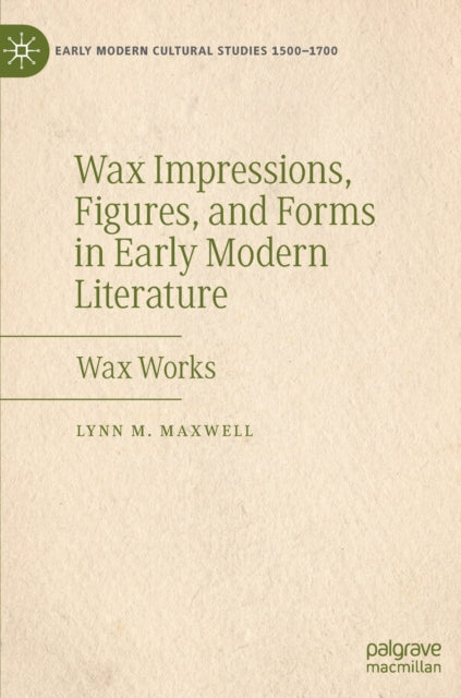 Book cover of: Wax Impressions, Figures, and Forms in Early Modern Literature. By: Lynn M. Maxwell