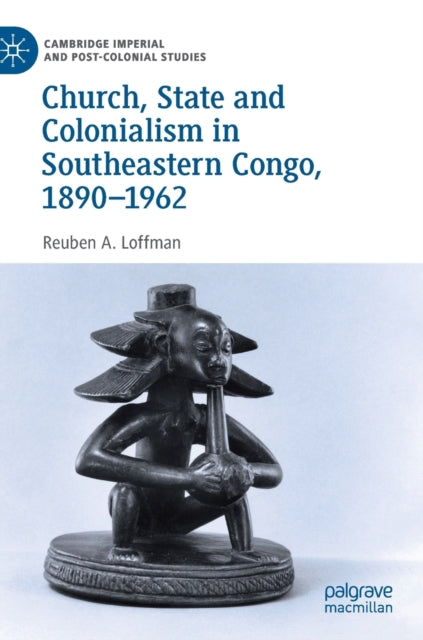 Book cover of: Church, State and Colonialism in Southeastern Congo, 1890–1962. By: Reuben A. Loffman