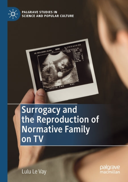 Book cover of: Surrogacy and the Reproduction of Normative Family on TV. By: Lulu Le Vay