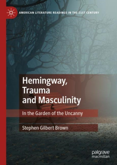 Book cover of: Hemingway, Trauma and Masculinity. By: Stephen Gilbert Brown