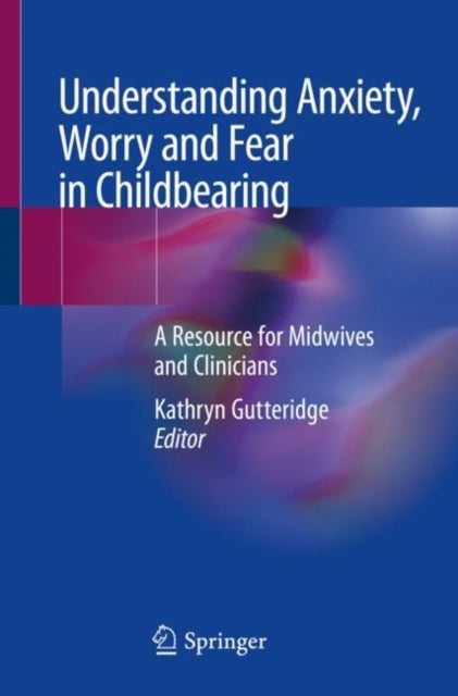 Book cover of: Understanding Anxiety, Worry and Fear in Childbearing. By: Kathryn Gutteridge