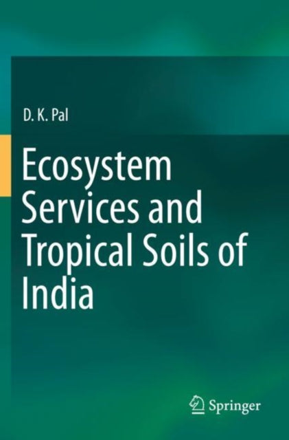 Book cover of: Ecosystem Services and Tropical Soils of India. By: D. K. Pal