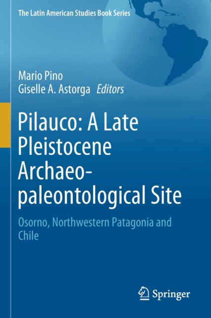Book cover of: Pilauco: A Late Pleistocene Archaeo-paleontological Site. By: Mario Pino
