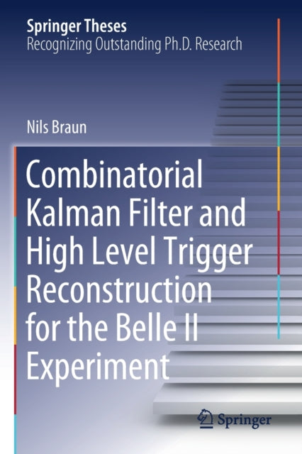 Book cover of: Combinatorial Kalman Filter and High Level Trigger Reconstruction for the Belle II Experiment. By: Nils Braun