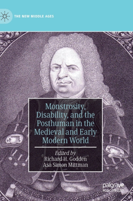 Book cover of: Monstrosity, Disability, and the Posthuman in the Medieval and Early Modern World. By: Richard H. Godden