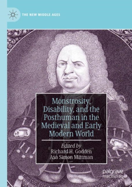 Book cover of: Monstrosity, Disability, and the Posthuman in the Medieval and Early Modern World. By: Richard H. Godden