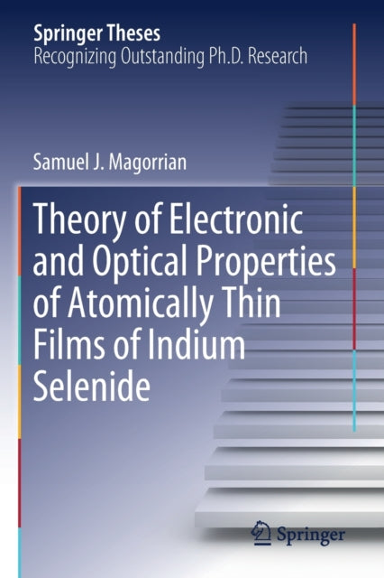 Book cover of: Theory of Electronic and Optical Properties of Atomically Thin Films of Indium Selenide. By: Samuel J. Magorrian