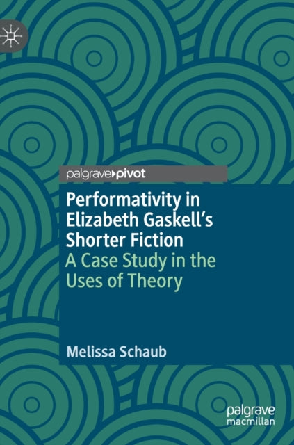 Book cover of: Performativity in Elizabeth Gaskell’s Shorter Fiction. By: Melissa Schaub