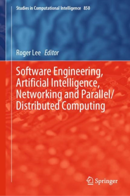 Book cover of: Software Engineering, Artificial Intelligence, Networking and Parallel/Distributed Computing. By: Roger Lee