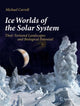 Book cover of: Ice Worlds of the Solar System. By: Michael Carroll