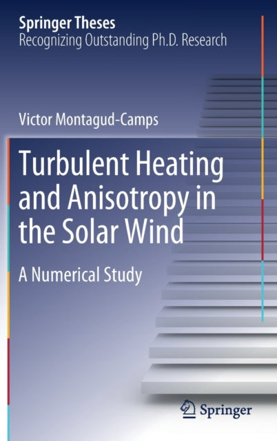 Book cover of: Turbulent Heating and Anisotropy in the Solar Wind. By: Victor Montagud-Camps