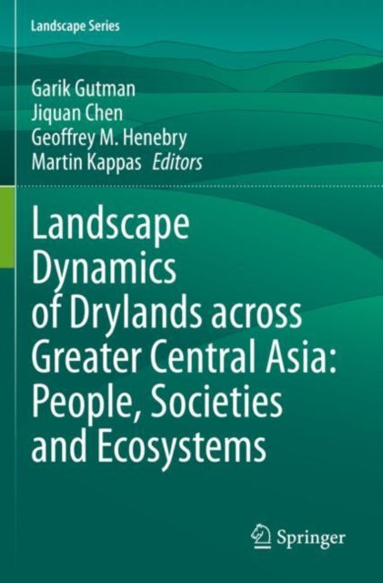 Book cover of: Landscape Dynamics of Drylands across Greater Central Asia: People, Societies and Ecosystems. By: Garik Gutman