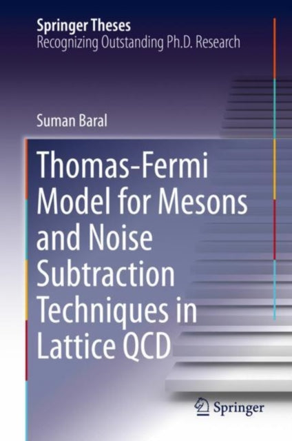 Book cover of: Thomas-Fermi Model for Mesons and Noise Subtraction Techniques in Lattice QCD. By: Suman Baral