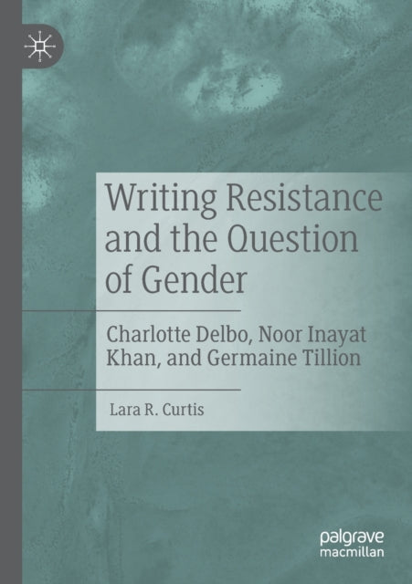 Book cover of: Writing Resistance and the Question of Gender. By: Lara R. Curtis