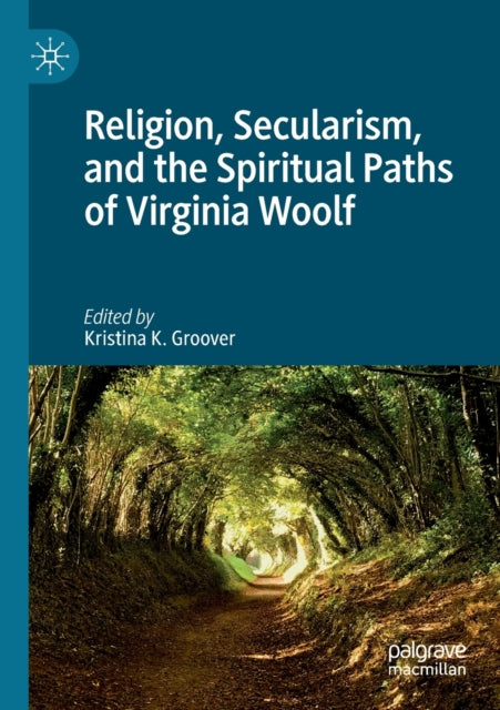 Book cover of: Religion, Secularism, and the Spiritual Paths of Virginia Woolf. By: Kristina K. Groover