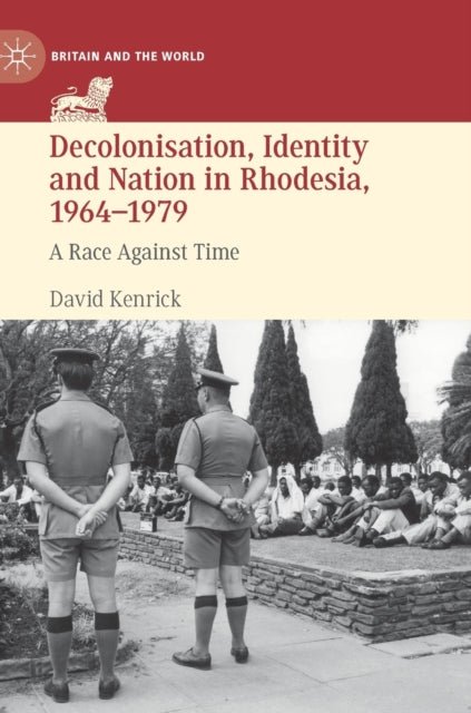 Book cover of: Decolonisation, Identity and Nation in Rhodesia, 1964-1979. By: David Kenrick