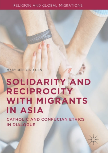 Book cover of: Solidarity and Reciprocity with Migrants in Asia. By: Mary Mee-Yin Yuen