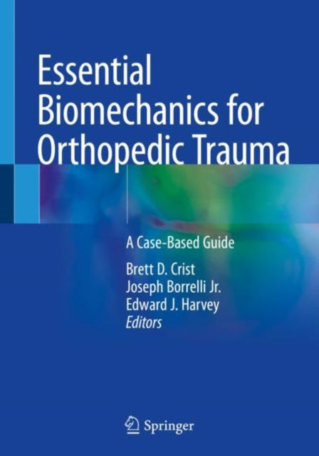 Book cover of: Essential Biomechanics for Orthopedic Trauma. By: Brett D. Crist