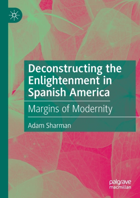 Book cover of: Deconstructing the Enlightenment in Spanish America. By: Adam Sharman