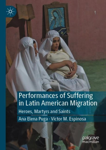 Book cover of: Performances of Suffering in Latin American Migration. By: Ana Elena Puga