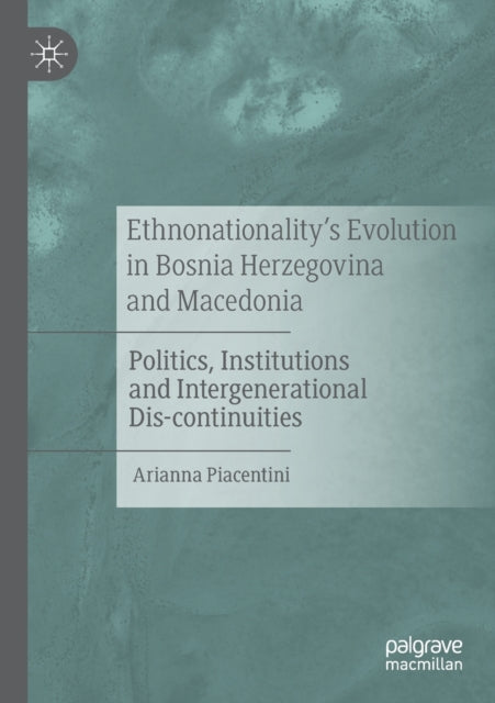 Book cover of: Ethnonationality’s Evolution in Bosnia Herzegovina and Macedonia. By: Arianna Piacentini