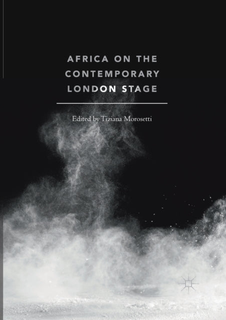 Book cover of: Africa on the Contemporary London Stage. By: Tiziana Morosetti