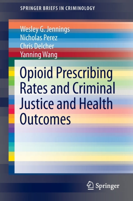 Book cover of: Opioid Prescribing Rates and Criminal Justice and Health Outcomes. By: Wesley Jennings