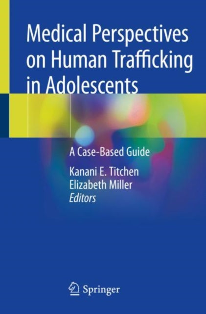Book cover of: Medical Perspectives on Human Trafficking in Adolescents. By: Kanani E. Titchen