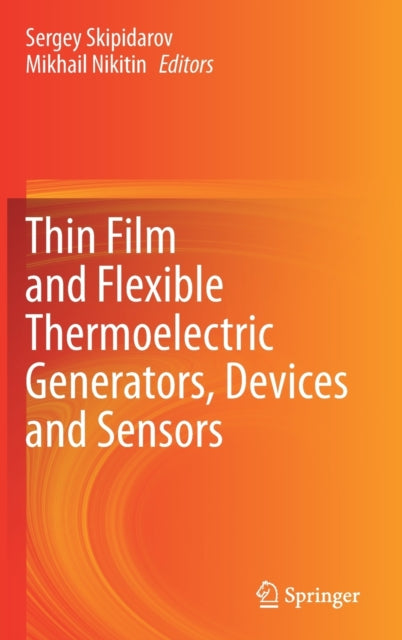 Book cover of: Thin Film and Flexible Thermoelectric Generators, Devices and Sensors. By: Sergey Skipidarov