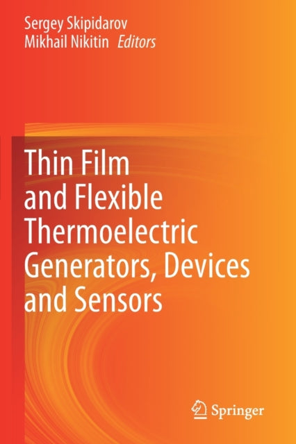 Book cover of: Thin Film and Flexible Thermoelectric Generators, Devices and Sensors. By: Sergey Skipidarov