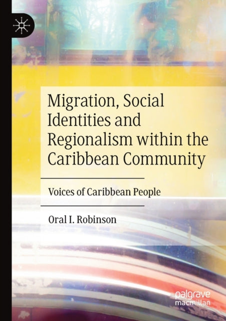 Book cover of: Migration, Social Identities and Regionalism within the Caribbean Community. By: Oral I. Robinson