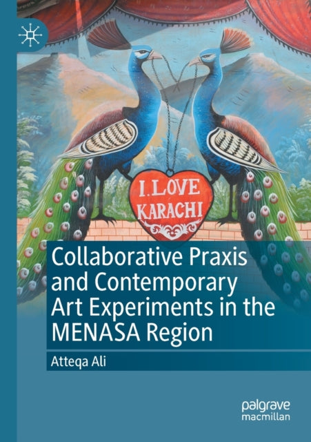 Book cover of: Collaborative Praxis and Contemporary Art Experiments in the MENASA Region. By: Atteqa Ali