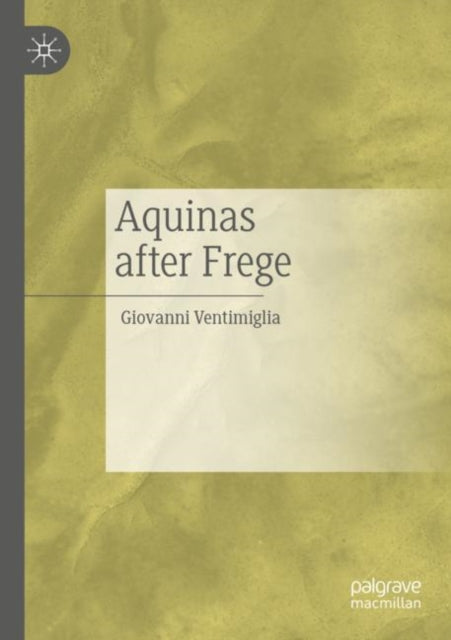 Book cover of: Aquinas after Frege. By: Giovanni Ventimiglia