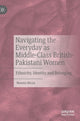Book cover of: Navigating the Everyday as Middle-Class British-Pakistani Women. By: Noreen Mirza