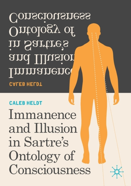 Book cover of: Immanence and Illusion in Sartre’s Ontology of Consciousness. By: Caleb Heldt